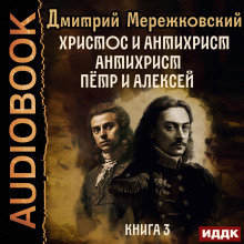 Христос и Антихрист. Книга 3. Антихрист. Пётр и Алексей